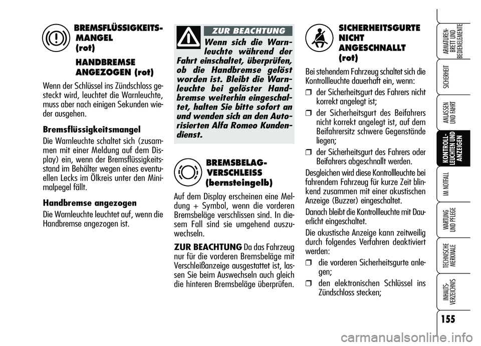 Alfa Romeo Brera/Spider 2007  Betriebsanleitung (in German) 155
SICHERHEIT
KONTROLL-LEUCHTEN UNDANZEIGEN IM NOTFALL
WARTUNG 
UND PFLEGE
TECHNISCHE
MERKMALE
INHALTS-
VERZEICHNIS
ARMATUREN-
BRETT UND 
BEDIENELEMENTE
ANLASSEN 
UND FAHRT
SICHERHEITSGURTE 
NICHT 
A