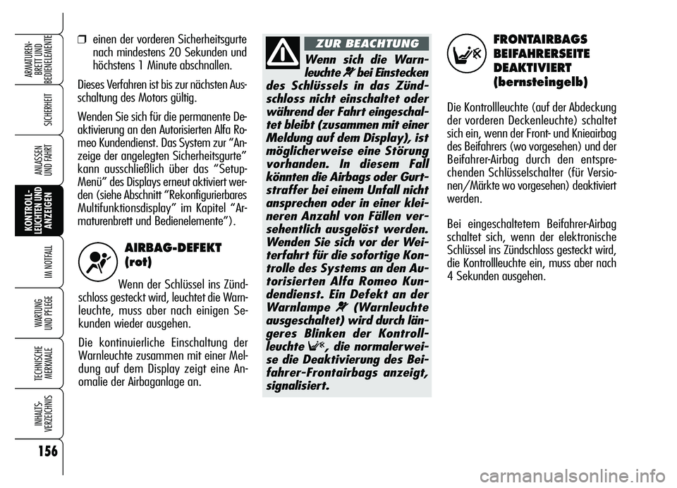 Alfa Romeo Brera/Spider 2007  Betriebsanleitung (in German) 156
SICHERHEIT
KONTROLL-LEUCHTEN UNDANZEIGEN
IM NOTFALL
WARTUNG 
UND PFLEGE
TECHNISCHE
MERKMALE
INHALTS-
VERZEICHNIS
ARMATUREN-
BRETT UND 
BEDIENELEMENTE
ANLASSEN 
UND FAHRT
AIRBAG-DEFEKT
(rot)
Wenn d