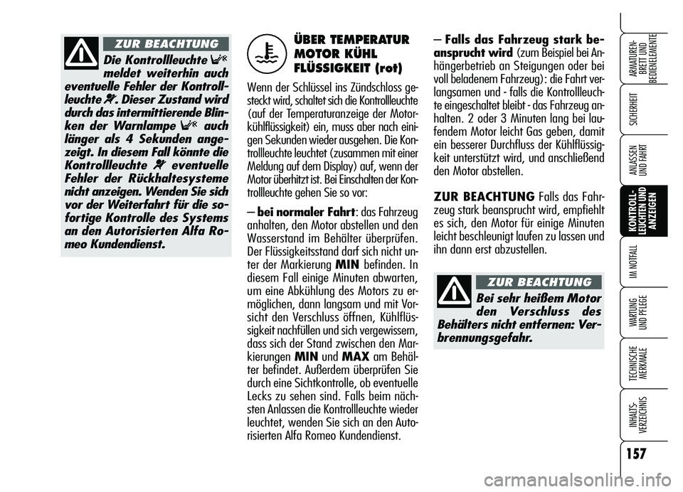 Alfa Romeo Brera/Spider 2007  Betriebsanleitung (in German) 157
SICHERHEIT
KONTROLL-LEUCHTEN UNDANZEIGEN IM NOTFALL
WARTUNG 
UND PFLEGE
TECHNISCHE
MERKMALE
INHALTS-
VERZEICHNIS
ARMATUREN-
BRETT UND 
BEDIENELEMENTE
ANLASSEN 
UND FAHRT
– Falls das Fahrzeug sta