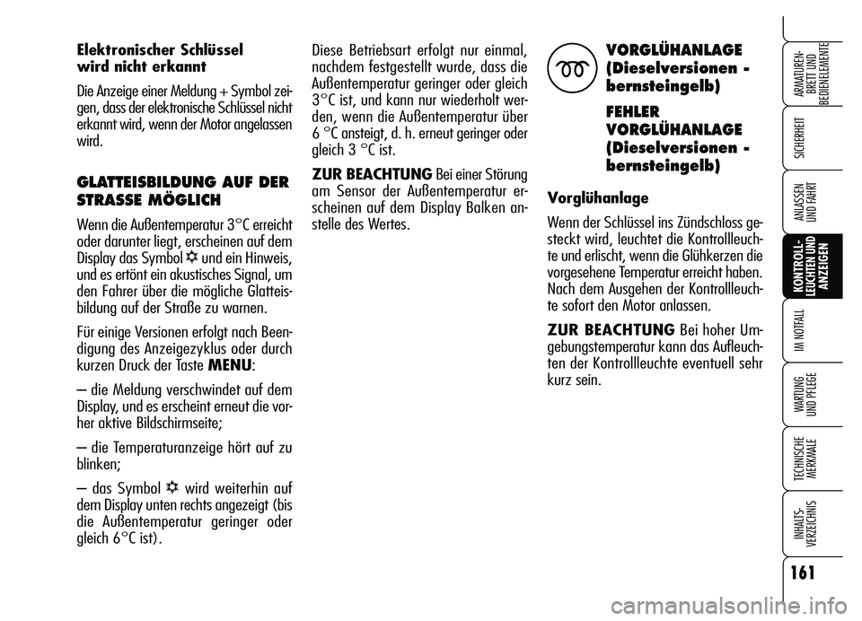 Alfa Romeo Brera/Spider 2007  Betriebsanleitung (in German) 161
SICHERHEIT
KONTROLL-LEUCHTEN UNDANZEIGEN IM NOTFALL
WARTUNG 
UND PFLEGE
TECHNISCHE
MERKMALE
INHALTS-
VERZEICHNIS
ARMATUREN-
BRETT UND 
BEDIENELEMENTE
ANLASSEN 
UND FAHRT
Diese Betriebsart erfolgt 