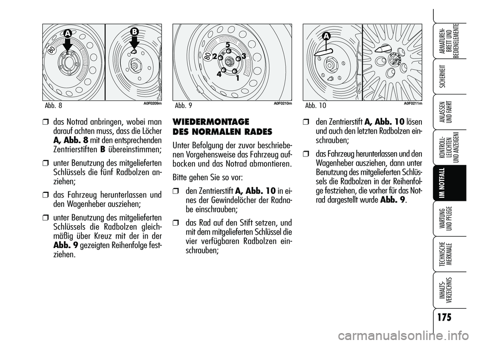 Alfa Romeo Brera/Spider 2007  Betriebsanleitung (in German) 175
SICHERHEIT
KONTROLL-
LEUCHTEN
UND ANZEIGENI
IM NOTFALL
WARTUNG 
UND PFLEGE
TECHNISCHE
MERKMALE
INHALTS-
VERZEICHNIS
ARMATUREN-
BRETT UND 
BEDIENELEMENTE
ANLASSEN 
UND FAHRT❒das Notrad anbringen,