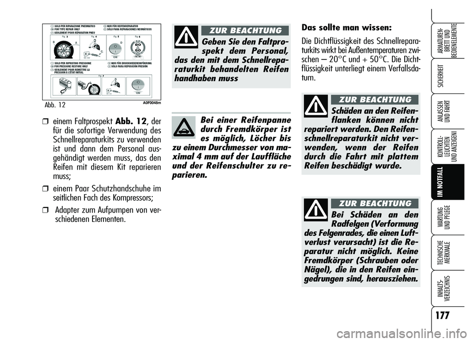 Alfa Romeo Brera/Spider 2007  Betriebsanleitung (in German) 177
SICHERHEIT
KONTROLL-
LEUCHTEN
UND ANZEIGENI
IM NOTFALL
WARTUNG 
UND PFLEGE
TECHNISCHE
MERKMALE
INHALTS-
VERZEICHNIS
ARMATUREN-
BRETT UND 
BEDIENELEMENTE
ANLASSEN 
UND FAHRT
A0F0048mAbb. 12
Das sol
