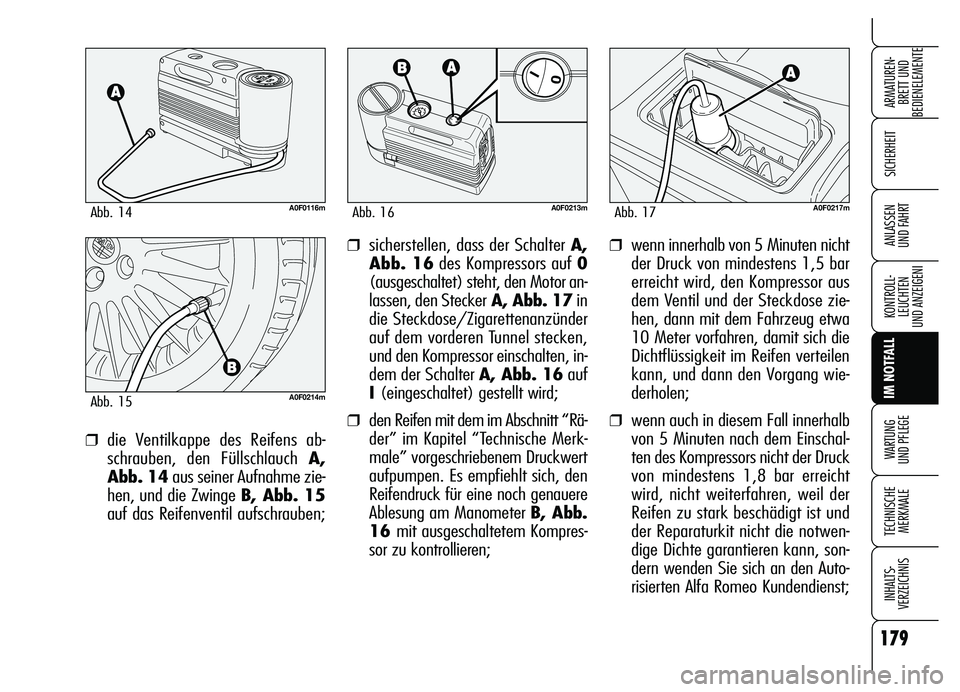 Alfa Romeo Brera/Spider 2007  Betriebsanleitung (in German) 179
SICHERHEIT
KONTROLL-
LEUCHTEN
UND ANZEIGENI
IM NOTFALL
WARTUNG 
UND PFLEGE
TECHNISCHE
MERKMALE
INHALTS-
VERZEICHNIS
ARMATUREN-
BRETT UND 
BEDIENELEMENTE
ANLASSEN 
UND FAHRT❒wenn innerhalb von 5 