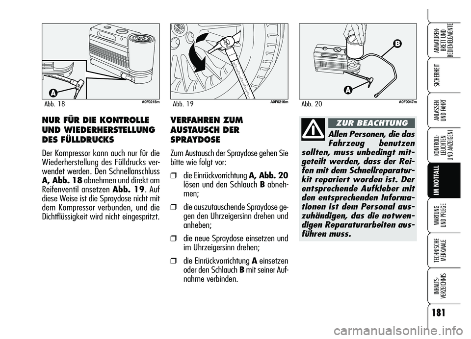 Alfa Romeo Brera/Spider 2007  Betriebsanleitung (in German) 181
SICHERHEIT
KONTROLL-
LEUCHTEN
UND ANZEIGENI
IM NOTFALL
WARTUNG 
UND PFLEGE
TECHNISCHE
MERKMALE
INHALTS-
VERZEICHNIS
ARMATUREN-
BRETT UND 
BEDIENELEMENTE
ANLASSEN 
UND FAHRT
A0F0215mAbb. 18A0F0216m