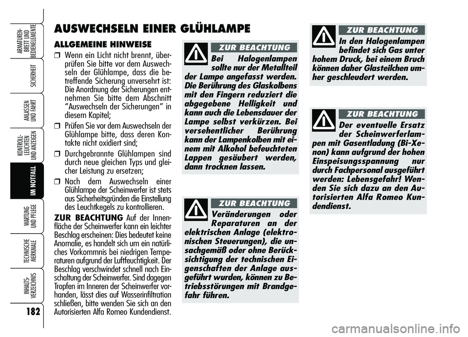 Alfa Romeo Brera/Spider 2007  Betriebsanleitung (in German) 182
SICHERHEIT
KONTROLL-
LEUCHTEN 
UND ANZEIGEN
IM NOTFALL WARTUNG 
UND PFLEGE
TECHNISCHE
MERKMALE
INHALTS-
VERZEICHNIS
ARMATUREN-
BRETT UND 
BEDIENELEMENTE
ANLASSEN 
UND FAHRT
ALLGEMEINE HINWEISE
❒