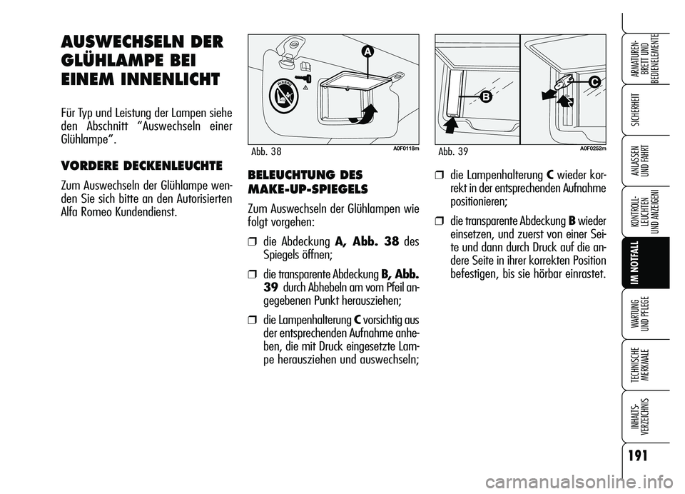 Alfa Romeo Brera/Spider 2007 Betriebsanleitung (in German) 191
SICHERHEIT
KONTROLL-
LEUCHTEN
UND ANZEIGENI
IM NOTFALL
WARTUNG
UND PFLEGE
TECHNISCHE
MERKMALE
INHALTS-
VERZEICHNIS
ARMATUREN-
BRETT UND
BEDIENELEMENTE
ANLASSEN
UND FAHRT
AUSWECHSELN DER
GLÜHLA Alfa Romeo Brera/Spider 2007 Betriebsanleitung (in German) 191
SICHERHEIT
KONTROLL-
LEUCHTEN
UND ANZEIGENI
IM NOTFALL
WARTUNG
UND PFLEGE
TECHNISCHE
MERKMALE
INHALTS-
VERZEICHNIS
ARMATUREN-
BRETT UND
BEDIENELEMENTE
ANLASSEN
UND FAHRT
AUSWECHSELN DER
GLÜHLA