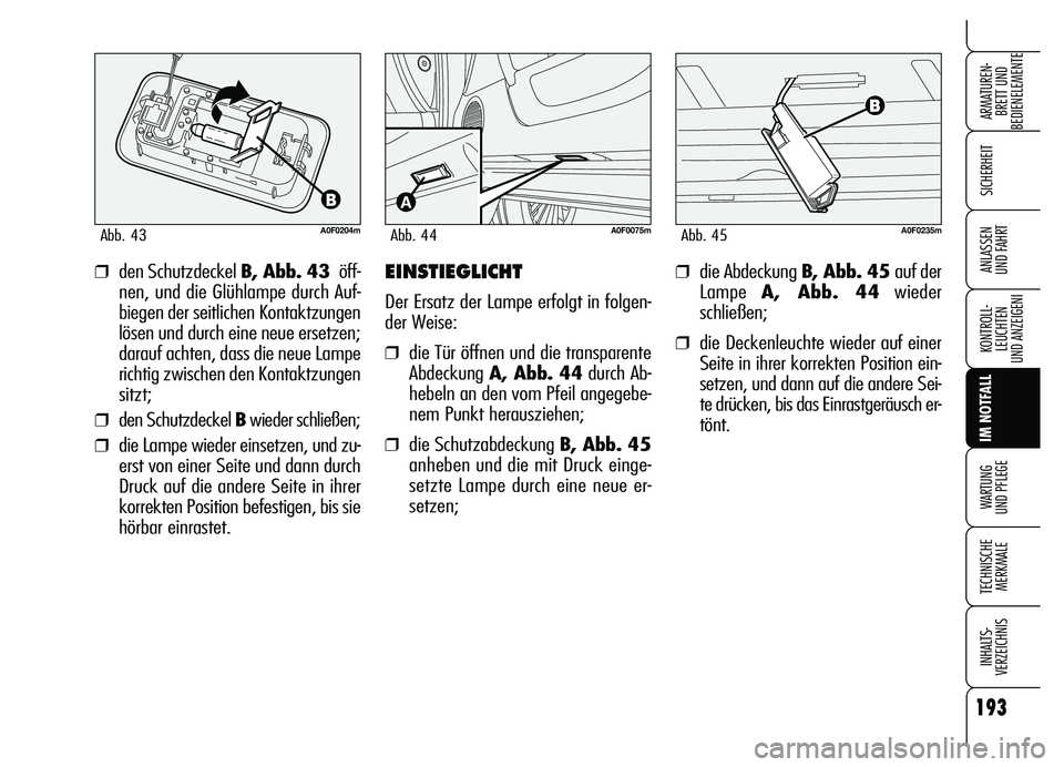 Alfa Romeo Brera/Spider 2007 Betriebsanleitung (in German) 193
SICHERHEIT
KONTROLL-
LEUCHTEN
UND ANZEIGENI
IM NOTFALL
WARTUNG
UND PFLEGE
TECHNISCHE
MERKMALE
INHALTS-
VERZEICHNIS
ARMATUREN-
BRETT UND
BEDIENELEMENTE
ANLASSEN
UND FAHRT
A0F0204mAbb. 43
❒den Alfa Romeo Brera/Spider 2007 Betriebsanleitung (in German) 193
SICHERHEIT
KONTROLL-
LEUCHTEN
UND ANZEIGENI
IM NOTFALL
WARTUNG
UND PFLEGE
TECHNISCHE
MERKMALE
INHALTS-
VERZEICHNIS
ARMATUREN-
BRETT UND
BEDIENELEMENTE
ANLASSEN
UND FAHRT
A0F0204mAbb. 43
❒den