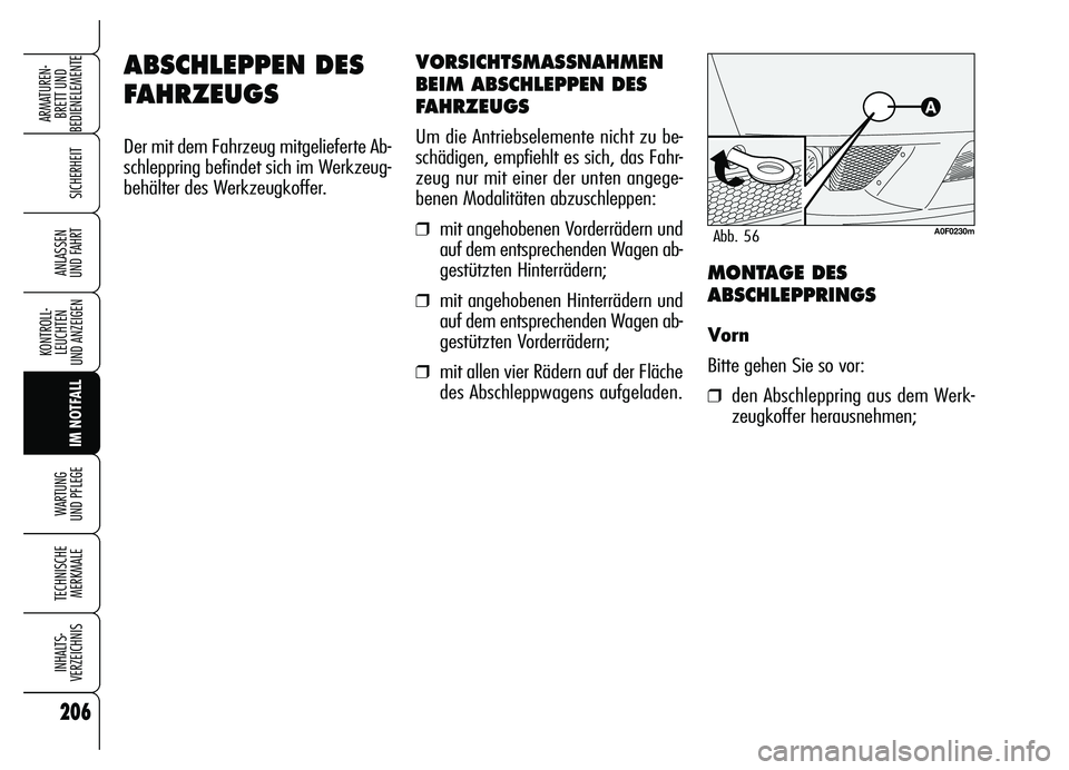 Alfa Romeo Brera/Spider 2007  Betriebsanleitung (in German) 206
SICHERHEIT
KONTROLL-
LEUCHTEN 
UND ANZEIGEN
IM NOTFALL WARTUNG 
UND PFLEGE
TECHNISCHE
MERKMALE
INHALTS-
VERZEICHNIS
ARMATUREN-
BRETT UND 
BEDIENELEMENTE
ANLASSEN 
UND FAHRT
ABSCHLEPPEN DES
FAHRZEU