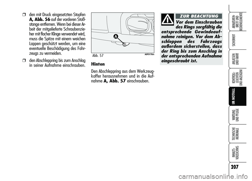 Alfa Romeo Brera/Spider 2007  Betriebsanleitung (in German) 207
SICHERHEIT
KONTROLL-
LEUCHTEN
UND ANZEIGENI
IM NOTFALL
WARTUNG 
UND PFLEGE
TECHNISCHE
MERKMALE
INHALTS-
VERZEICHNIS
ARMATUREN-
BRETT UND 
BEDIENELEMENTE
ANLASSEN 
UND FAHRTHinten
Den Abschleppring