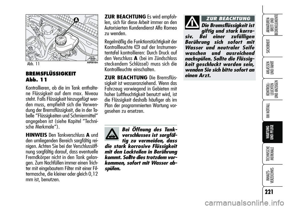 Alfa Romeo Brera/Spider 2007 Betriebsanleitung (in German) 221
SICHERHEIT
KONTROLL-
LEUCHTEN
UND ANZEIGEN
IIM NOTFALL
WARTUNG
UND PFLEGE
TECHNISCHE
MERKMALE
INHALTS-
VERZEICHNIS
ARMATUREN-
BRETT UND
BEDIENELEMENTE
ANLASSEN
UND FAHRT
Die Bremsflüssigkeit Alfa Romeo Brera/Spider 2007 Betriebsanleitung (in German) 221
SICHERHEIT
KONTROLL-
LEUCHTEN
UND ANZEIGEN
IIM NOTFALL
WARTUNG
UND PFLEGE
TECHNISCHE
MERKMALE
INHALTS-
VERZEICHNIS
ARMATUREN-
BRETT UND
BEDIENELEMENTE
ANLASSEN
UND FAHRT
Die Bremsflüssigkeit