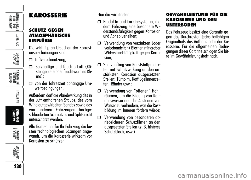 Alfa Romeo Brera/Spider 2007  Betriebsanleitung (in German) 230
SICHERHEIT
KONTROLL-
LEUCHTEN 
UND ANZEIGEN
IIM NOTFALL
WARTUNG 
UND PFLEGE
TECHNISCHE
MERKMALE
INHALTS-
VERZEICHNIS
ARMATUREN-
BRETT UND 
BEDIENELEMENTE
ANLASSEN 
UND FAHRT
Hier die wichtigsten:
