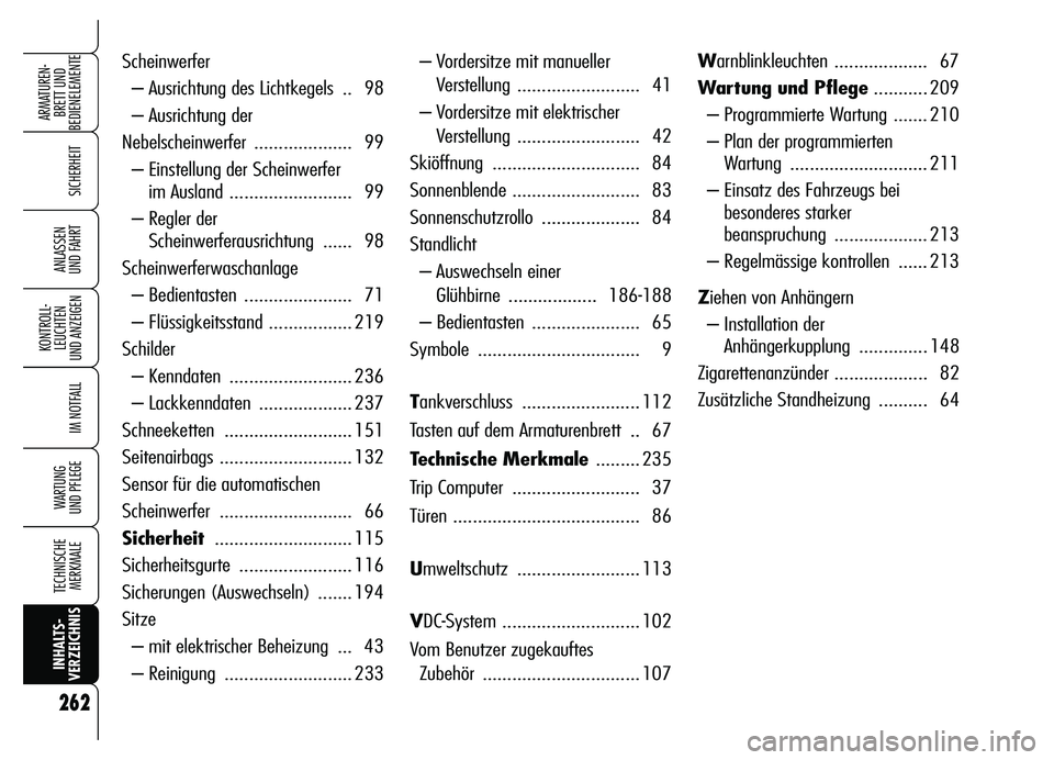 Alfa Romeo Brera/Spider 2007  Betriebsanleitung (in German) 262
SICHERHEIT
KONTROLL-
LEUCHTEN 
UND ANZEIGEN
IM NOTFALL
WARTUNG 
UND PFLEGE
TECHNISCHE
MERKMALE
INHALTS-
VERZEICHNISARMATUREN-
BRETT UND 
BEDIENELEMENTE
ANLASSEN 
UND FAHRT
– Vordersitze mit manu