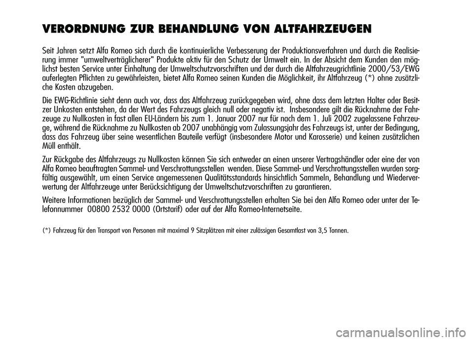 Alfa Romeo Brera/Spider 2007  Betriebsanleitung (in German) VERORDNUNG ZUR BEHANDLUNG VON ALTFAHRZEUGEN
Seit Jahren setzt Alfa Romeo sich durch die kontinuierliche Verbesserung der Produktionsverfahren und durch die Realisie-
rung immer "umweltverträglicherer