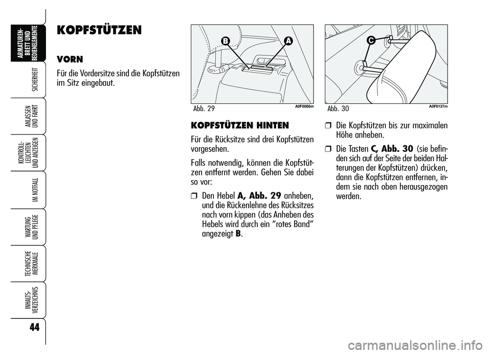 Alfa Romeo Brera/Spider 2007  Betriebsanleitung (in German) 44
SICHERHEIT
KONTROLL-
LEUCHTEN 
UND ANZEIGEN
IM NOTFALL
WARTUNG 
UND PFLEGE
TECHNISCHE
MERKMALE
INHALTS-
VERZEICHNIS
ARMATUREN-
BRETT UND BEDIENELEMENTE
ANLASSEN 
UND FAHRT
44
KOPFSTÜTZEN HINTEN
F