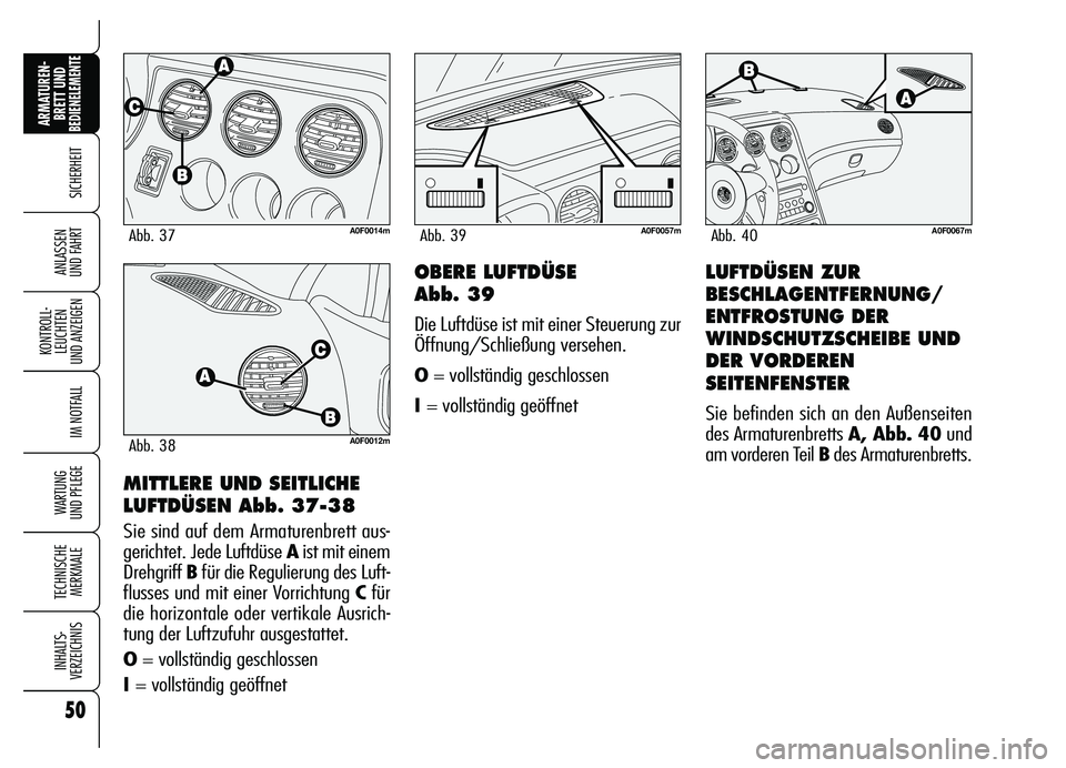 Alfa Romeo Brera/Spider 2007  Betriebsanleitung (in German) 50
SICHERHEIT
KONTROLL-
LEUCHTEN 
UND ANZEIGEN
IM NOTFALL
WARTUNG 
UND PFLEGE
TECHNISCHE
MERKMALE
INHALTS-
VERZEICHNIS
ARMATUREN-
BRETT UND BEDIENELEMENTE
ANLASSEN 
UND FAHRT
MITTLERE UND SEITLICHE 
L
