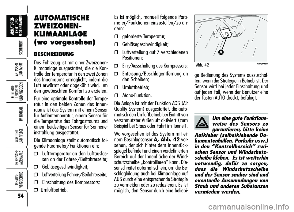 Alfa Romeo Brera/Spider 2007  Betriebsanleitung (in German) 54
SICHERHEIT
KONTROLL-
LEUCHTEN 
UND ANZEIGEN
IM NOTFALL
WARTUNG 
UND PFLEGE
TECHNISCHE
MERKMALE
INHALTS-
VERZEICHNIS
ARMATUREN-
BRETT UND BEDIENELEMENTE
ANLASSEN 
UND FAHRT
Um eine gute Funktions-
w