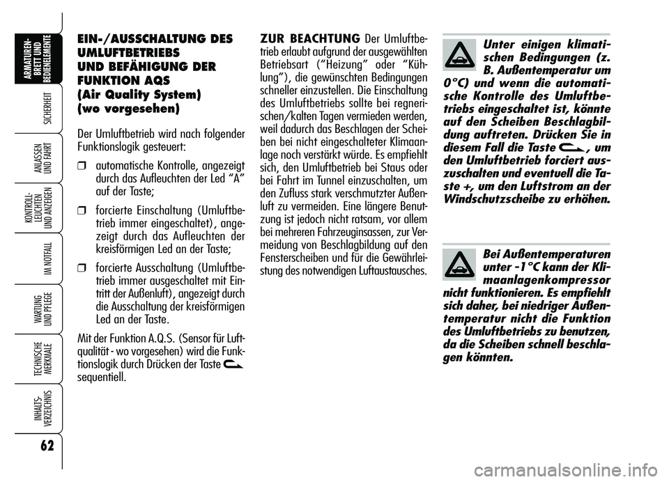 Alfa Romeo Brera/Spider 2007  Betriebsanleitung (in German) 62
SICHERHEIT
KONTROLL-
LEUCHTEN 
UND ANZEIGEN
IM NOTFALL
WARTUNG 
UND PFLEGE
TECHNISCHE
MERKMALE
INHALTS-
VERZEICHNIS
ARMATUREN-
BRETT UND BEDIENELEMENTE
ANLASSEN 
UND FAHRT
EIN-/AUSSCHALTUNG DES
UML