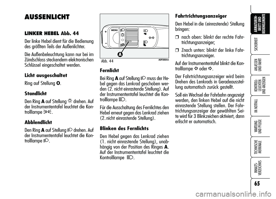 Alfa Romeo Brera/Spider 2007 Betriebsanleitung (in German) 65
SICHERHEIT
KONTROLL-
LEUCHTEN
UND ANZEIGEN
IM NOTFALL
WARTUNG
UND PFLEGE
TECHNISCHE
MERKMALE
INHALTS-
VERZEICHNIS
ARMATUREN-
BRETT UND BEDIENELEMENTE
ANLASSEN
UND FAHRT
AUSSENLICHT
LINKER HEBEL Alfa Romeo Brera/Spider 2007 Betriebsanleitung (in German) 65
SICHERHEIT
KONTROLL-
LEUCHTEN
UND ANZEIGEN
IM NOTFALL
WARTUNG
UND PFLEGE
TECHNISCHE
MERKMALE
INHALTS-
VERZEICHNIS
ARMATUREN-
BRETT UND BEDIENELEMENTE
ANLASSEN
UND FAHRT
AUSSENLICHT
LINKER HEBEL