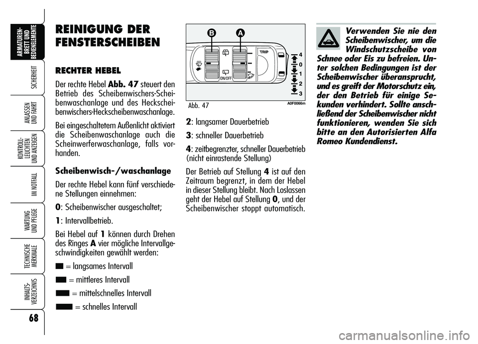 Alfa Romeo Brera/Spider 2007 Betriebsanleitung (in German) 68
SICHERHEIT
KONTROLL-
LEUCHTEN
UND ANZEIGEN
IM NOTFALL
WARTUNG
UND PFLEGE
TECHNISCHE
MERKMALE
INHALTS-
VERZEICHNIS
ARMATUREN-
BRETT UND BEDIENELEMENTE
ANLASSEN
UND FAHRT
REINIGUNG DER
FENSTERSCHE Alfa Romeo Brera/Spider 2007 Betriebsanleitung (in German) 68
SICHERHEIT
KONTROLL-
LEUCHTEN
UND ANZEIGEN
IM NOTFALL
WARTUNG
UND PFLEGE
TECHNISCHE
MERKMALE
INHALTS-
VERZEICHNIS
ARMATUREN-
BRETT UND BEDIENELEMENTE
ANLASSEN
UND FAHRT
REINIGUNG DER
FENSTERSCHE