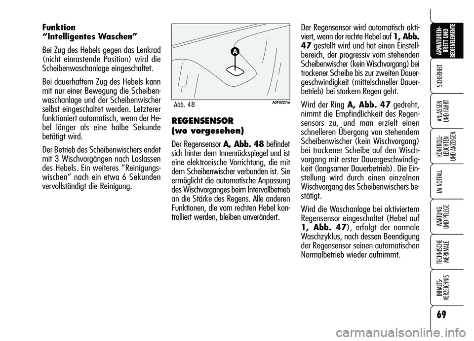 Alfa Romeo Brera/Spider 2007  Betriebsanleitung (in German) 69
SICHERHEIT
KONTROLL-
LEUCHTEN 
UND ANZEIGEN
IM NOTFALL
WARTUNG 
UND PFLEGE
TECHNISCHE
MERKMALE
INHALTS-
VERZEICHNIS
ARMATUREN-
BRETT UND BEDIENELEMENTE
ANLASSEN 
UND FAHRT
Der Regensensor wird auto