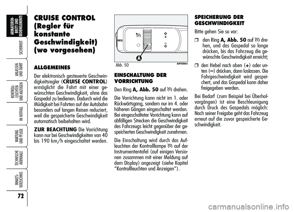 Alfa Romeo Brera/Spider 2007 Betriebsanleitung (in German) 72
SICHERHEIT
KONTROLL-
LEUCHTEN
UND ANZEIGEN
IM NOTFALL
WARTUNG
UND PFLEGE
TECHNISCHE
MERKMALE
INHALTS-
VERZEICHNIS
ARMATUREN-
BRETT UND BEDIENELEMENTE
ANLASSEN
UND FAHRT
72
CRUISE CONTROL
(Regler Alfa Romeo Brera/Spider 2007 Betriebsanleitung (in German) 72
SICHERHEIT
KONTROLL-
LEUCHTEN
UND ANZEIGEN
IM NOTFALL
WARTUNG
UND PFLEGE
TECHNISCHE
MERKMALE
INHALTS-
VERZEICHNIS
ARMATUREN-
BRETT UND BEDIENELEMENTE
ANLASSEN
UND FAHRT
72
CRUISE CONTROL
(Regler