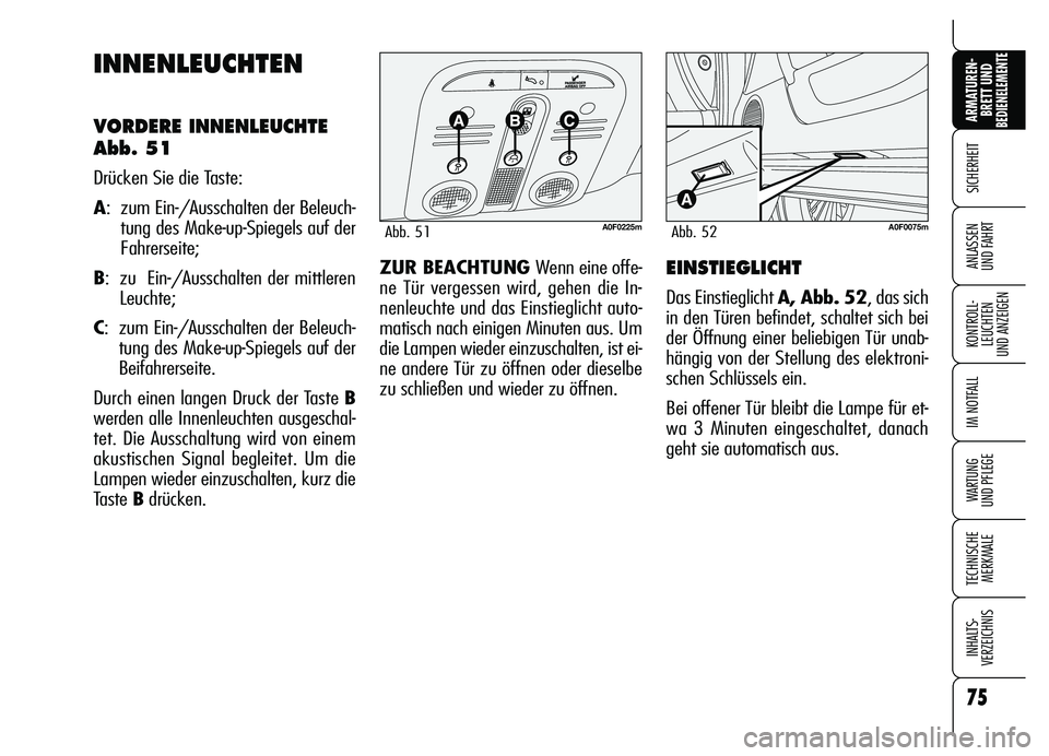 Alfa Romeo Brera/Spider 2007 Betriebsanleitung (in German) 75
SICHERHEIT
KONTROLL-
LEUCHTEN
UND ANZEIGEN
IM NOTFALL
WARTUNG
UND PFLEGE
TECHNISCHE
MERKMALE
INHALTS-
VERZEICHNIS
ARMATUREN-
BRETT UND BEDIENELEMENTE
ANLASSEN
UND FAHRT
75
INNENLEUCHTEN
VORDERE Alfa Romeo Brera/Spider 2007 Betriebsanleitung (in German) 75
SICHERHEIT
KONTROLL-
LEUCHTEN
UND ANZEIGEN
IM NOTFALL
WARTUNG
UND PFLEGE
TECHNISCHE
MERKMALE
INHALTS-
VERZEICHNIS
ARMATUREN-
BRETT UND BEDIENELEMENTE
ANLASSEN
UND FAHRT
75
INNENLEUCHTEN
VORDERE