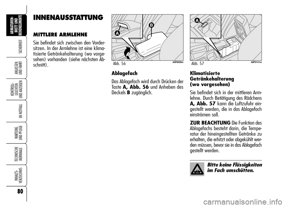 Alfa Romeo Brera/Spider 2007  Betriebsanleitung (in German) 80
SICHERHEIT
KONTROLL-
LEUCHTEN 
UND ANZEIGEN
IM NOTFALL
WARTUNG 
UND PFLEGE
TECHNISCHE
MERKMALE
INHALTS-
VERZEICHNIS
ARMATUREN-
BRETT UND BEDIENELEMENTE
ANLASSEN 
UND FAHRT
INNENAUSSTATTUNG
MITTLERE