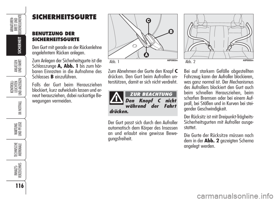 Alfa Romeo Brera/Spider 2008  Betriebsanleitung (in German) 116
SICHERHEIT
KONTROLL-
LEUCHTEN
UND ANZEIGEN
IM NOTFALL
WARTUNG 
UND PFLEGE
TECHNISCHE
MERKMALE
INHALTS-
VERZEICHNIS
ARMATUREN-
BRETT UND 
BEDIENELEMENTE
ANLASSEN
UND FAHRT
Den Knopf C nicht
währen