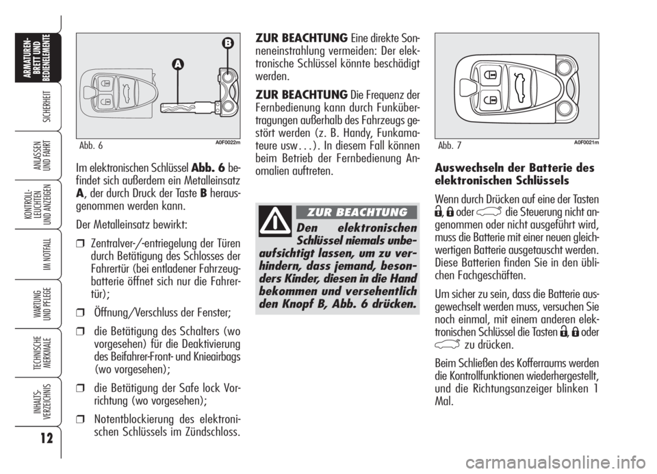 Alfa Romeo Brera/Spider 2008  Betriebsanleitung (in German) 12
SICHERHEIT
KONTROLL-
LEUCHTEN
UND ANZEIGEN
IM NOTFALL
WARTUNG 
UND PFLEGE
TECHNISCHE
MERKMALE
INHALTS-
VERZEICHNIS
ARMATUREN-
BRETT UND BEDIENELEMENTE
ANLASSEN
UND FAHRTAuswechseln der Batterie des
