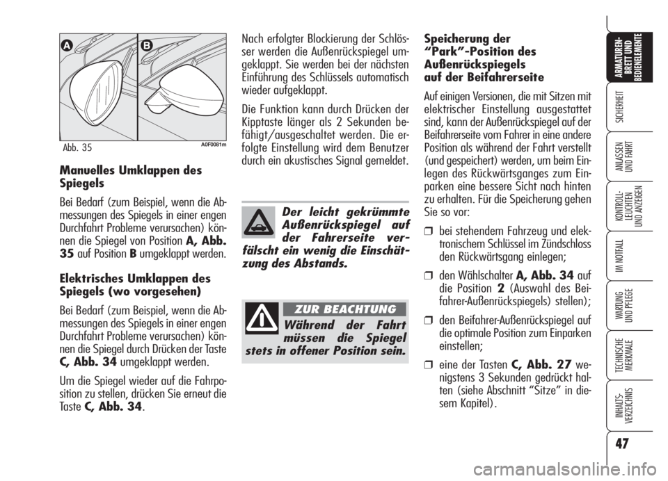 Alfa Romeo Brera/Spider 2008  Betriebsanleitung (in German) 47
SICHERHEIT
KONTROLL-
LEUCHTEN
UND ANZEIGEN
IM NOTFALL
WARTUNG 
UND PFLEGE
TECHNISCHE
MERKMALE
INHALTS-
VERZEICHNIS
ARMATUREN-
BRETT UND BEDIENELEMENTE
ANLASSEN
UND FAHRTManuelles Umklappen des
Spie