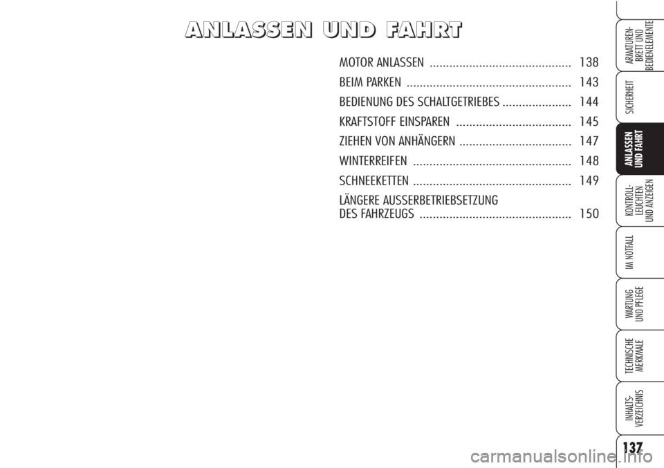 Alfa Romeo Brera/Spider 2010  Betriebsanleitung (in German) 137
SICHERHEIT
KONTROLL-
LEUCHTEN
UND ANZEIGEN
IM NOTFALL
WARTUNG 
UND PFLEGE
TECHNISCHE
MERKMALE
INHALTS-
VERZEICHNIS
ARMATUREN-
BRETT UND 
BEDIENELEMENTE
ANLASSEN
UND FAHRT
A A
N N
L L
A A
S S
S S
E
