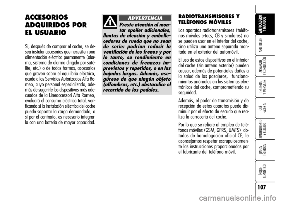 Alfa Romeo Brera/Spider 2006 Manual de Empleo y Cuidado (in Spanish) 107
SEGURIDAD
TESTIGOS
Y MENSAJES
QUÉ
HACER SI
MANTENIMIENTO
Y CUIDADO
DATOS
TÉCNICOS
ÍNDICE
ALFABÉTICO
SALPICADERO
Y MANDOS
ARRANQUE
Y CONDUCCIÓN
RADIOTRANSMISORES Y
TELÉFONOS MÓVILES
Lo Alfa Romeo Brera/Spider 2006 Manual de Empleo y Cuidado (in Spanish) 107
SEGURIDAD
TESTIGOS
Y MENSAJES
QUÉ
HACER SI
MANTENIMIENTO
Y CUIDADO
DATOS
TÉCNICOS
ÍNDICE
ALFABÉTICO
SALPICADERO
Y MANDOS
ARRANQUE
Y CONDUCCIÓN
RADIOTRANSMISORES Y
TELÉFONOS MÓVILES
Lo