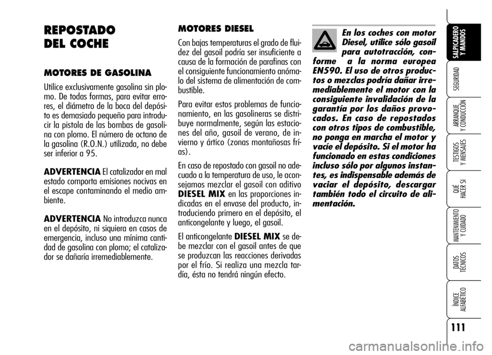 Alfa Romeo Brera/Spider 2006 Manual de Empleo y Cuidado (in Spanish) 111
SEGURIDAD
TESTIGOS
Y MENSAJES
QUÉ
HACER SI
MANTENIMIENTO
Y CUIDADO
DATOS
TÉCNICOS
ÍNDICE
ALFABÉTICO
SALPICADERO
Y MANDOS
ARRANQUE
Y CONDUCCIÓN
MOTORES DIESEL
Con bajas temperaturas el g Alfa Romeo Brera/Spider 2006 Manual de Empleo y Cuidado (in Spanish) 111
SEGURIDAD
TESTIGOS
Y MENSAJES
QUÉ
HACER SI
MANTENIMIENTO
Y CUIDADO
DATOS
TÉCNICOS
ÍNDICE
ALFABÉTICO
SALPICADERO
Y MANDOS
ARRANQUE
Y CONDUCCIÓN
MOTORES DIESEL
Con bajas temperaturas el g