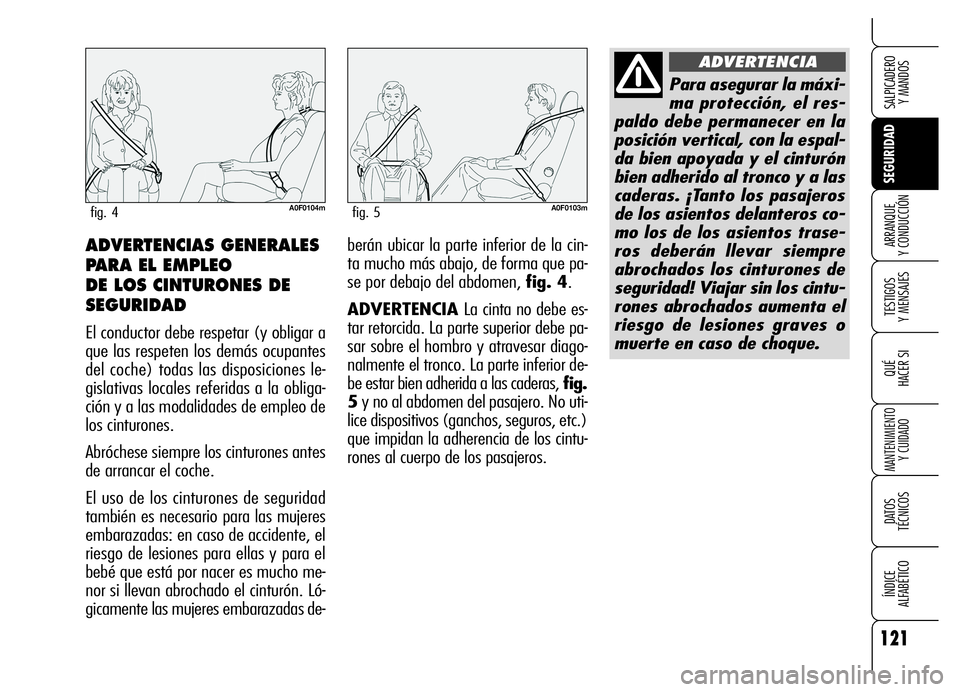 Alfa Romeo Brera/Spider 2006 Manual de Empleo y Cuidado (in Spanish) 121
SEGURIDAD
TESTIGOS
Y MENSAJES
QUÉ
HACER SI
MANTENIMIENTO
Y CUIDADO
DATOS
TÉCNICOS
ÍNDICE
ALFABÉTICO
SALPICADERO
Y MANDOS
ARRANQUE
Y CONDUCCIÓNberán ubicar la parte inferior de la cin- Alfa Romeo Brera/Spider 2006 Manual de Empleo y Cuidado (in Spanish) 121
SEGURIDAD
TESTIGOS
Y MENSAJES
QUÉ
HACER SI
MANTENIMIENTO
Y CUIDADO
DATOS
TÉCNICOS
ÍNDICE
ALFABÉTICO
SALPICADERO
Y MANDOS
ARRANQUE
Y CONDUCCIÓNberán ubicar la parte inferior de la cin-