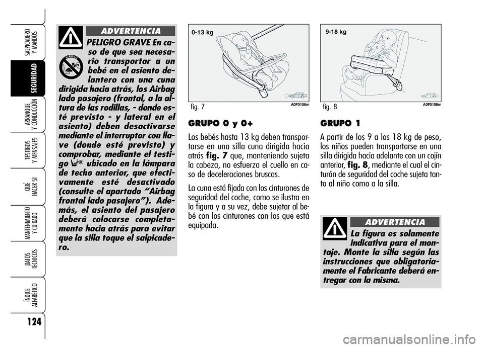 Alfa Romeo Brera/Spider 2006 Manual de Empleo y Cuidado (in Spanish) 124
SEGURIDAD TESTIGOS
Y MENSAJES
QUÉ
HACER SI
MANTENIMIENTO
Y CUIDADO
DATOS
TÉCNICOS
ÍNDICE
ALFABÉTICO
SALPICADERO
Y MANDOS
ARRANQUE
Y CONDUCCIÓNGRUPO 0 y 0+
Los bebés hasta 13 kg deben t Alfa Romeo Brera/Spider 2006 Manual de Empleo y Cuidado (in Spanish) 124
SEGURIDAD TESTIGOS
Y MENSAJES
QUÉ
HACER SI
MANTENIMIENTO
Y CUIDADO
DATOS
TÉCNICOS
ÍNDICE
ALFABÉTICO
SALPICADERO
Y MANDOS
ARRANQUE
Y CONDUCCIÓNGRUPO 0 y 0+
Los bebés hasta 13 kg deben t