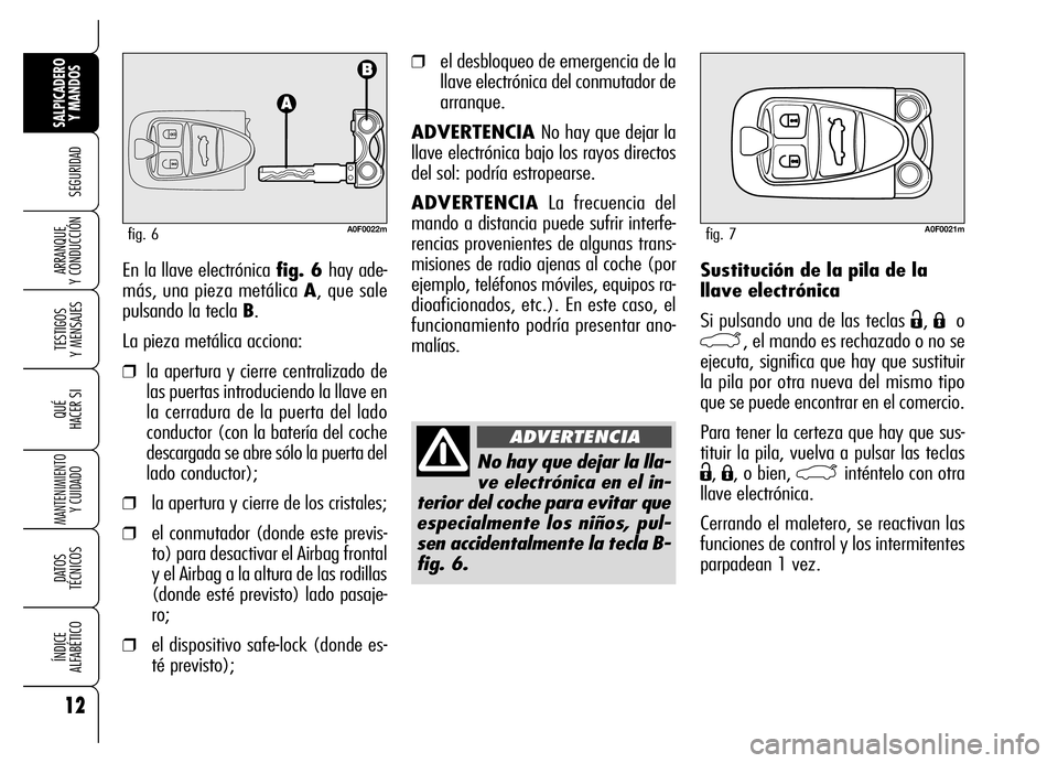 Alfa Romeo Brera/Spider 2006 Manual de Empleo y Cuidado (in Spanish) 12
SEGURIDAD
TESTIGOS
Y MENSAJES
QUÉ
HACER SI
MANTENIMIENTO
Y CUIDADO
DATOS
TÉCNICOS
ÍNDICE
ALFABÉTICO
SALPICADERO
Y MANDOS
ARRANQUE
Y CONDUCCIÓNSustitución de la pila de la
llave electrón Alfa Romeo Brera/Spider 2006 Manual de Empleo y Cuidado (in Spanish) 12
SEGURIDAD
TESTIGOS
Y MENSAJES
QUÉ
HACER SI
MANTENIMIENTO
Y CUIDADO
DATOS
TÉCNICOS
ÍNDICE
ALFABÉTICO
SALPICADERO
Y MANDOS
ARRANQUE
Y CONDUCCIÓNSustitución de la pila de la
llave electrón