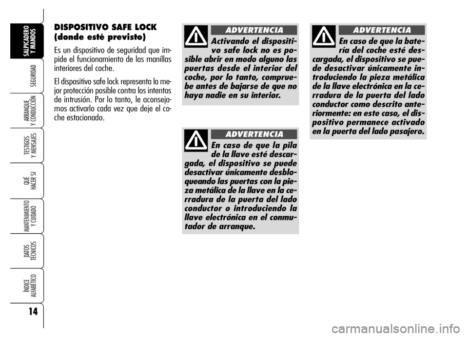 Alfa Romeo Brera/Spider 2006 Manual de Empleo y Cuidado (in Spanish) 14
SEGURIDAD
TESTIGOS
Y MENSAJES
QUÉ
HACER SI
MANTENIMIENTO
Y CUIDADO
DATOS
TÉCNICOS
ÍNDICE
ALFABÉTICO
SALPICADERO
Y MANDOS
ARRANQUE
Y CONDUCCIÓN
DISPOSITIVO SAFE LOCK
(donde esté previsto) Alfa Romeo Brera/Spider 2006 Manual de Empleo y Cuidado (in Spanish) 14
SEGURIDAD
TESTIGOS
Y MENSAJES
QUÉ
HACER SI
MANTENIMIENTO
Y CUIDADO
DATOS
TÉCNICOS
ÍNDICE
ALFABÉTICO
SALPICADERO
Y MANDOS
ARRANQUE
Y CONDUCCIÓN
DISPOSITIVO SAFE LOCK
(donde esté previsto)