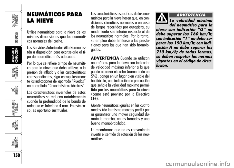 Alfa Romeo Brera/Spider 2006 Manual de Empleo y Cuidado (in Spanish) 150
SEGURIDAD
TESTIGOS
Y MENSAJES
QUÉ
HACER SI
MANTENIMIENTO
Y CUIDADO
DATOS
TÉCNICOS
ÍNDICE
ALFABÉTICO
SALPICADERO
Y MANDOS
ARRANQUE Y
CONDUCCIÓN
Las características específicas de los ne Alfa Romeo Brera/Spider 2006 Manual de Empleo y Cuidado (in Spanish) 150
SEGURIDAD
TESTIGOS
Y MENSAJES
QUÉ
HACER SI
MANTENIMIENTO
Y CUIDADO
DATOS
TÉCNICOS
ÍNDICE
ALFABÉTICO
SALPICADERO
Y MANDOS
ARRANQUE Y
CONDUCCIÓN
Las características específicas de los ne