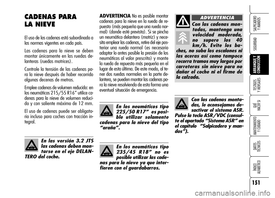 Alfa Romeo Brera/Spider 2006 Manual de Empleo y Cuidado (in Spanish) 151
SEGURIDAD
TESTIGOS
Y MENSAJES
QUÉ
HACER SI
MANTENIMIENTO
Y CUIDADO
DATOS
TÉCNICOS
ÍNDICE
ALFABÉTICO
SALPICADERO
Y MANDOS
ARRANQUE Y
CONDUCCIÓN
ADVERTENCIANo es posible montar
cadenas p Alfa Romeo Brera/Spider 2006 Manual de Empleo y Cuidado (in Spanish) 151
SEGURIDAD
TESTIGOS
Y MENSAJES
QUÉ
HACER SI
MANTENIMIENTO
Y CUIDADO
DATOS
TÉCNICOS
ÍNDICE
ALFABÉTICO
SALPICADERO
Y MANDOS
ARRANQUE Y
CONDUCCIÓN
ADVERTENCIANo es posible montar
cadenas p
