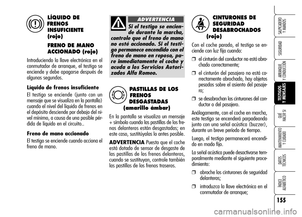 Alfa Romeo Brera/Spider 2006 Manual de Empleo y Cuidado (in Spanish) 155
SEGURIDAD
TESTIGOS
Y MENSAJES QUÉ
HACER SI
MANTENIMIENTO
Y CUIDADO
DATOS
TÉCNICOS
ÍNDICE
ALFABÉTICO
SALPICADERO
Y MANDOS
ARRANQUE
Y CONDUCCIÓN
CINTURONES DE
SEGURIDAD
DESABROCHADOS
( Alfa Romeo Brera/Spider 2006 Manual de Empleo y Cuidado (in Spanish) 155
SEGURIDAD
TESTIGOS
Y MENSAJES QUÉ
HACER SI
MANTENIMIENTO
Y CUIDADO
DATOS
TÉCNICOS
ÍNDICE
ALFABÉTICO
SALPICADERO
Y MANDOS
ARRANQUE
Y CONDUCCIÓN
CINTURONES DE
SEGURIDAD
DESABROCHADOS
(
