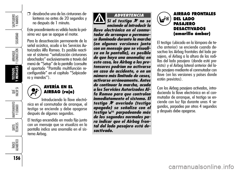 Alfa Romeo Brera/Spider 2006 Manual de Empleo y Cuidado (in Spanish) 156
SEGURIDAD
TESTIGOS
Y MENSAJES QUÉ
HACER SI
MANTENIMIENTO
Y CUIDADO
DATOS
TÉCNICOS
ÍNDICE
ALFABÉTICO
SALPICADERO
Y MANDOS
ARRANQUE
Y CONDUCCIÓN
AVERÍA EN EL
AIRBAG (rojo)
Introduciendo Alfa Romeo Brera/Spider 2006 Manual de Empleo y Cuidado (in Spanish) 156
SEGURIDAD
TESTIGOS
Y MENSAJES QUÉ
HACER SI
MANTENIMIENTO
Y CUIDADO
DATOS
TÉCNICOS
ÍNDICE
ALFABÉTICO
SALPICADERO
Y MANDOS
ARRANQUE
Y CONDUCCIÓN
AVERÍA EN EL
AIRBAG (rojo)
Introduciendo