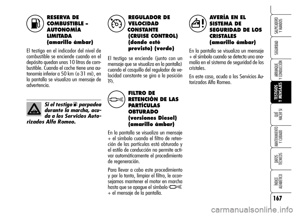 Alfa Romeo Brera/Spider 2006  Manual de Empleo y Cuidado (in Spanish) 167
SEGURIDAD
TESTIGOS 
Y MENSAJES QUÉ
HACER SI
MANTENIMIENTO
Y CUIDADO
DATOS 
TÉCNICOS
ÍNDICE 
ALFABÉTICO 
SALPICADERO 
Y MANDOS 
ARRANQUE 
Y CONDUCCIÓN
RESERVA DE 
COMBUSTIBLE – 
AUTONOMÍA
L