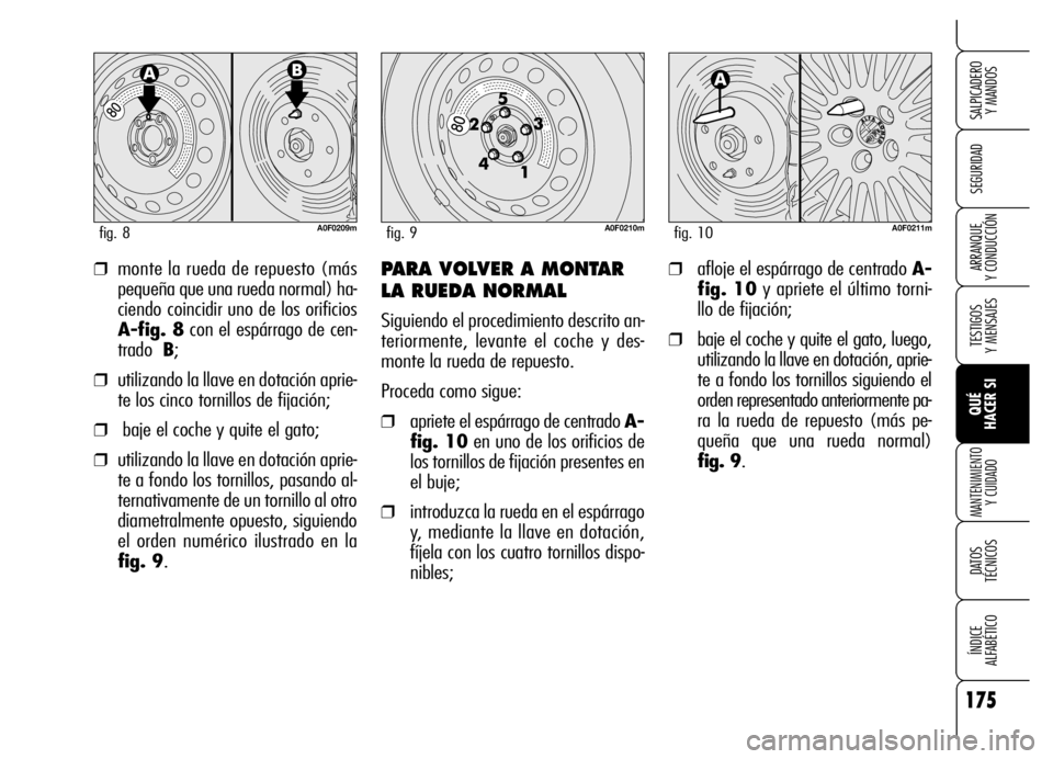 Alfa Romeo Brera/Spider 2006 Manual de Empleo y Cuidado (in Spanish) 175
SEGURIDAD
TESTIGOS
Y MENSAJES
QUÉ
HACER SI
MANTENIMIENTO
Y CUIDADO
DATOS
TÉCNICOS
ÍNDICE
ALFABÉTICO
SALPICADERO
Y MANDOS
ARRANQUE
Y CONDUCCIÓN❒monte la rueda de repuesto (más
peque Alfa Romeo Brera/Spider 2006 Manual de Empleo y Cuidado (in Spanish) 175
SEGURIDAD
TESTIGOS
Y MENSAJES
QUÉ
HACER SI
MANTENIMIENTO
Y CUIDADO
DATOS
TÉCNICOS
ÍNDICE
ALFABÉTICO
SALPICADERO
Y MANDOS
ARRANQUE
Y CONDUCCIÓN❒monte la rueda de repuesto (más
peque