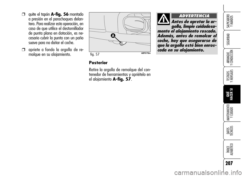 Alfa Romeo Brera/Spider 2006  Manual de Empleo y Cuidado (in Spanish) 207
SEGURIDAD
TESTIGOS 
Y MENSAJES
QUÉ 
HACER SI
MANTENIMIENTO
Y CUIDADO
DATOS 
TÉCNICOS
ÍNDICE 
ALFABÉTICO 
SALPICADERO 
Y MANDOS 
ARRANQUE 
Y CONDUCCIÓNPosterior
Retire la argolla de remolque d