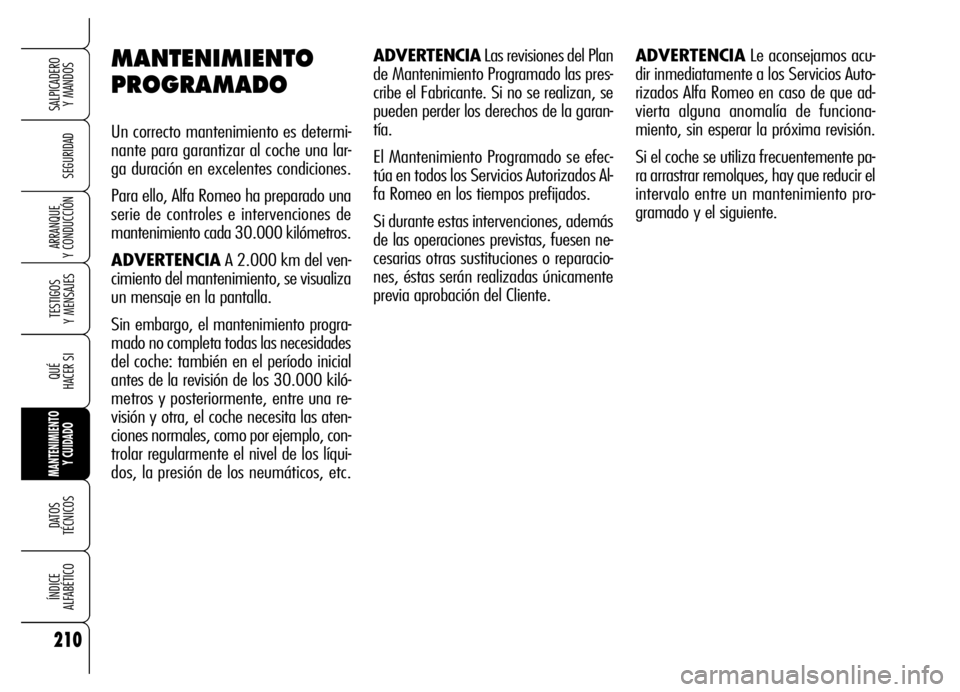 Alfa Romeo Brera/Spider 2006 Manual de Empleo y Cuidado (in Spanish) 210
SEGURIDAD
TESTIGOS
Y MENSAJES
QUÉ
HACER SI
MANTENIMIENTO
Y CUIDADO
DATOS
TÉCNICOS
ÍNDICE
ALFABÉTICO
SALPICADERO
Y MANDOS
ARRANQUE
Y CONDUCCIÓN
MANTENIMIENTO
PROGRAMADO
Un correcto mante Alfa Romeo Brera/Spider 2006 Manual de Empleo y Cuidado (in Spanish) 210
SEGURIDAD
TESTIGOS
Y MENSAJES
QUÉ
HACER SI
MANTENIMIENTO
Y CUIDADO
DATOS
TÉCNICOS
ÍNDICE
ALFABÉTICO
SALPICADERO
Y MANDOS
ARRANQUE
Y CONDUCCIÓN
MANTENIMIENTO
PROGRAMADO
Un correcto mante