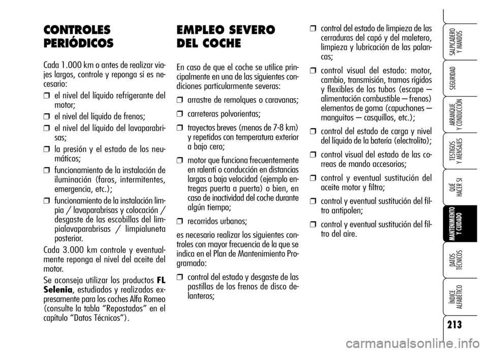 Alfa Romeo Brera/Spider 2006 Manual de Empleo y Cuidado (in Spanish) 213
SEGURIDAD
TESTIGOS
Y MENSAJES
QUÉ
HACER SI
MANTENIMIENTO
Y CUIDADO
DATOS
TÉCNICOS
ÍNDICE
ALFABÉTICO
SALPICADERO
Y MANDOS
ARRANQUE
Y CONDUCCIÓN
EMPLEO SEVERO
DEL COCHE
En caso de que el Alfa Romeo Brera/Spider 2006 Manual de Empleo y Cuidado (in Spanish) 213
SEGURIDAD
TESTIGOS
Y MENSAJES
QUÉ
HACER SI
MANTENIMIENTO
Y CUIDADO
DATOS
TÉCNICOS
ÍNDICE
ALFABÉTICO
SALPICADERO
Y MANDOS
ARRANQUE
Y CONDUCCIÓN
EMPLEO SEVERO
DEL COCHE
En caso de que el