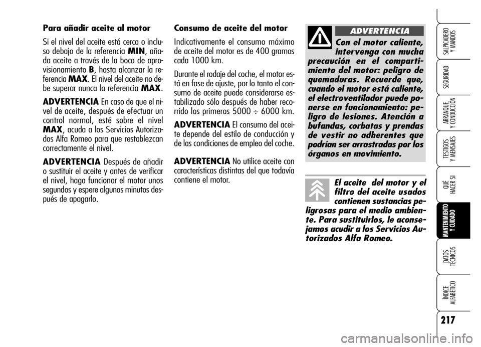 Alfa Romeo Brera/Spider 2006 Manual de Empleo y Cuidado (in Spanish) 217
SEGURIDAD
TESTIGOS
Y MENSAJES
QUÉ
HACER SI
MANTENIMIENTO
Y CUIDADO
DATOS
TÉCNICOS
ÍNDICE
ALFABÉTICO
SALPICADERO
Y MANDOS
ARRANQUE
Y CONDUCCIÓN
Consumo de aceite del motor
Indicativamen Alfa Romeo Brera/Spider 2006 Manual de Empleo y Cuidado (in Spanish) 217
SEGURIDAD
TESTIGOS
Y MENSAJES
QUÉ
HACER SI
MANTENIMIENTO
Y CUIDADO
DATOS
TÉCNICOS
ÍNDICE
ALFABÉTICO
SALPICADERO
Y MANDOS
ARRANQUE
Y CONDUCCIÓN
Consumo de aceite del motor
Indicativamen