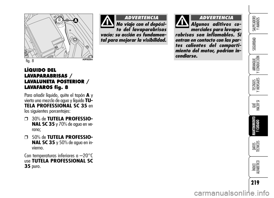 Alfa Romeo Brera/Spider 2006  Manual de Empleo y Cuidado (in Spanish) 219
SEGURIDAD
TESTIGOS 
Y MENSAJES
QUÉ
HACER SI
MANTENIMIENTO
Y CUIDADO
DATOS 
TÉCNICOS
ÍNDICE 
ALFABÉTICO 
SALPICADERO 
Y MANDOS 
ARRANQUE 
Y CONDUCCIÓNLÍQUIDO DEL
LAVAPARABRISAS /
LAVALUNETA P