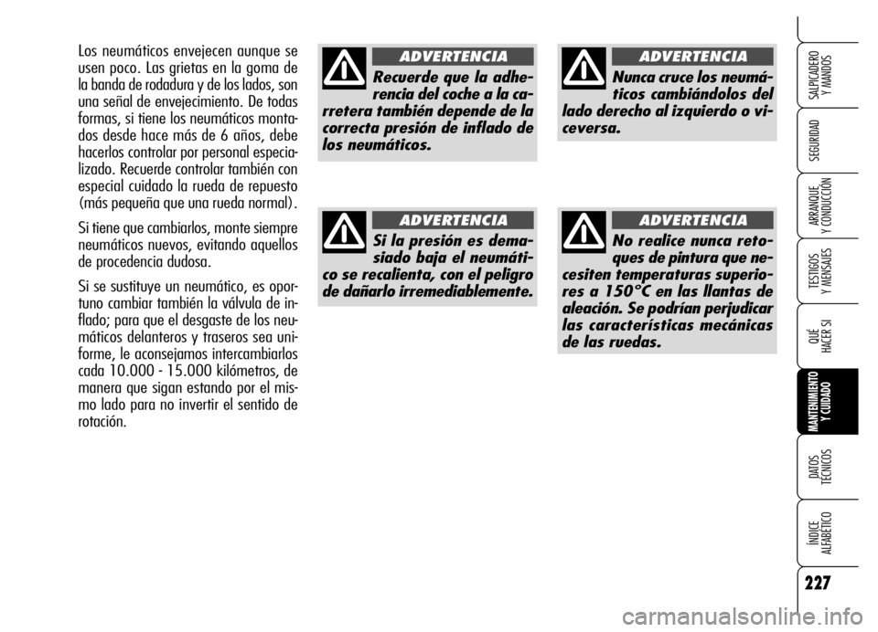 Alfa Romeo Brera/Spider 2006 Manual de Empleo y Cuidado (in Spanish) 227
SEGURIDAD
TESTIGOS
Y MENSAJES
QUÉ
HACER SI
MANTENIMIENTO
Y CUIDADO
DATOS
TÉCNICOS
ÍNDICE
ALFABÉTICO
SALPICADERO
Y MANDOS
ARRANQUE
Y CONDUCCIÓN
Recuerde que la adhe-
rencia del coche a Alfa Romeo Brera/Spider 2006 Manual de Empleo y Cuidado (in Spanish) 227
SEGURIDAD
TESTIGOS
Y MENSAJES
QUÉ
HACER SI
MANTENIMIENTO
Y CUIDADO
DATOS
TÉCNICOS
ÍNDICE
ALFABÉTICO
SALPICADERO
Y MANDOS
ARRANQUE
Y CONDUCCIÓN
Recuerde que la adhe-
rencia del coche a
