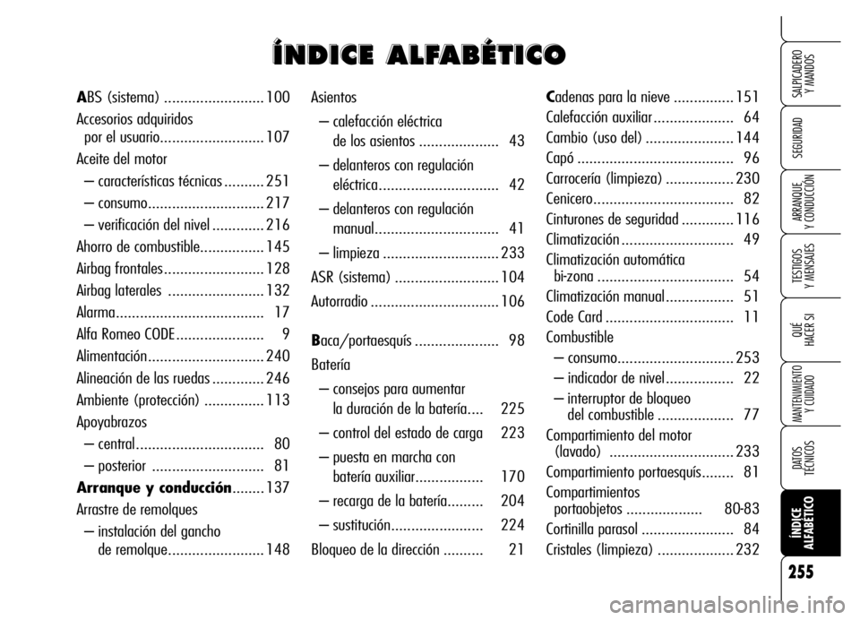 Alfa Romeo Brera/Spider 2006 Manual de Empleo y Cuidado (in Spanish) 255
SEGURIDAD
TESTIGOS
Y MENSAJES
QUÉ
HACER SI
MANTENIMIENTO
Y CUIDADO
DATOS
TÉCNICOS
ÍNDICE
ALFABÉTICO
SALPICADERO
Y MANDOS
ARRANQUE
Y CONDUCCIÓN
Asientos
– calefacción eléctrica
de Alfa Romeo Brera/Spider 2006 Manual de Empleo y Cuidado (in Spanish) 255
SEGURIDAD
TESTIGOS
Y MENSAJES
QUÉ
HACER SI
MANTENIMIENTO
Y CUIDADO
DATOS
TÉCNICOS
ÍNDICE
ALFABÉTICO
SALPICADERO
Y MANDOS
ARRANQUE
Y CONDUCCIÓN
Asientos
– calefacción eléctrica
de